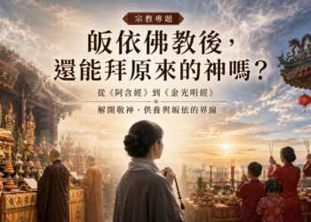 皈依佛教後，還能拜原來的神嗎？  從《阿含經》到《金光明經》　解析信仰界線